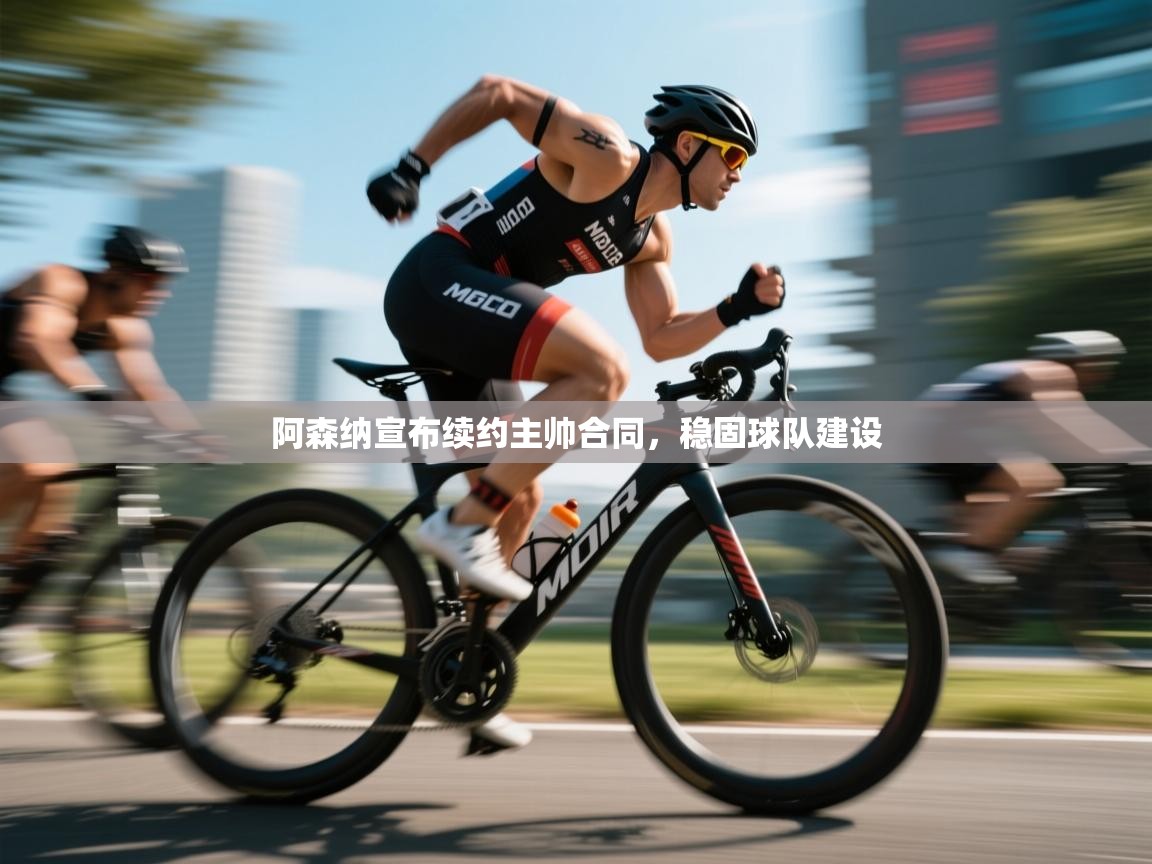 阿森纳宣布续约主帅合同，稳固球队建设