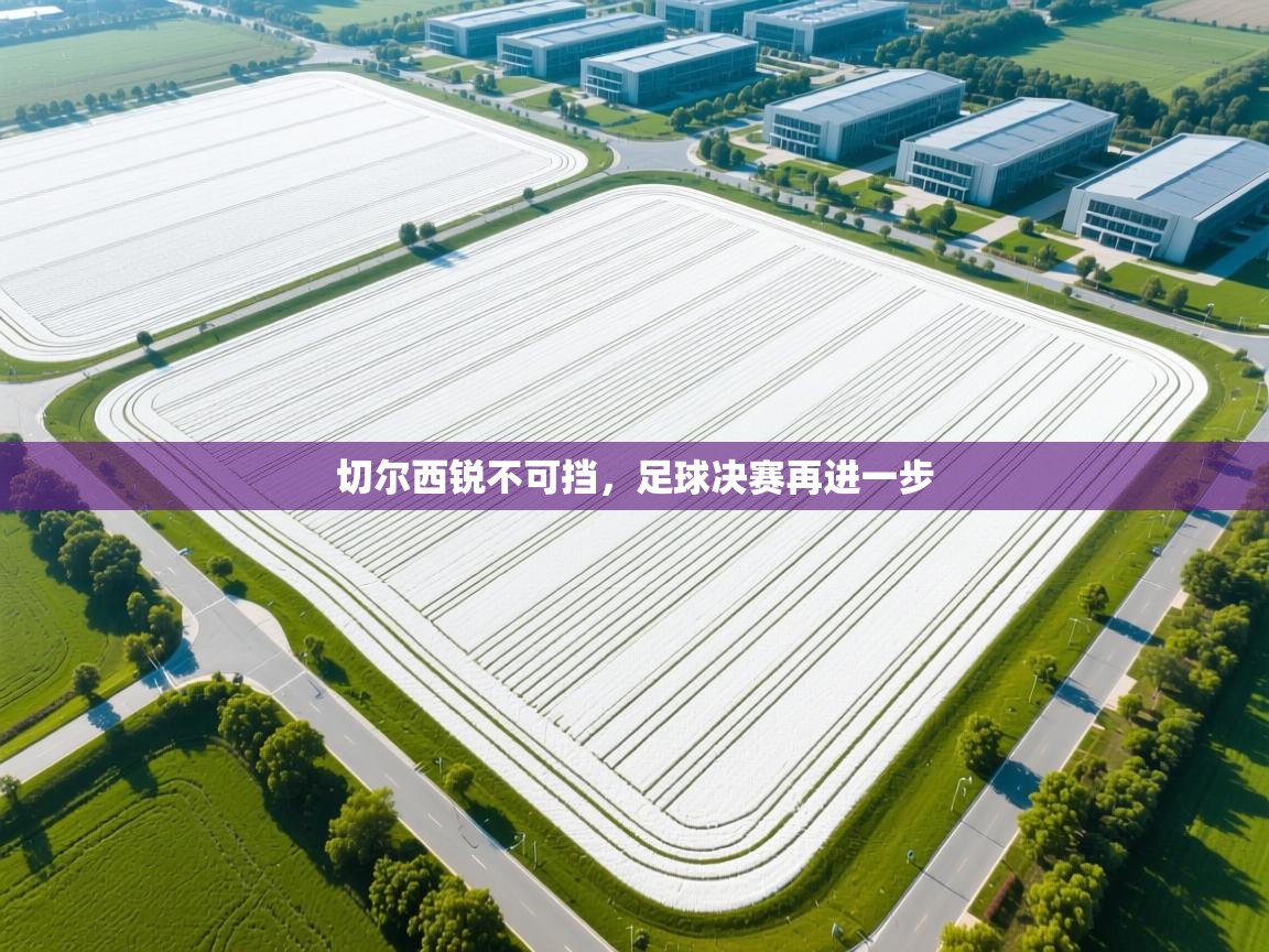 切尔西锐不可挡,足球决赛再进一步 第2张