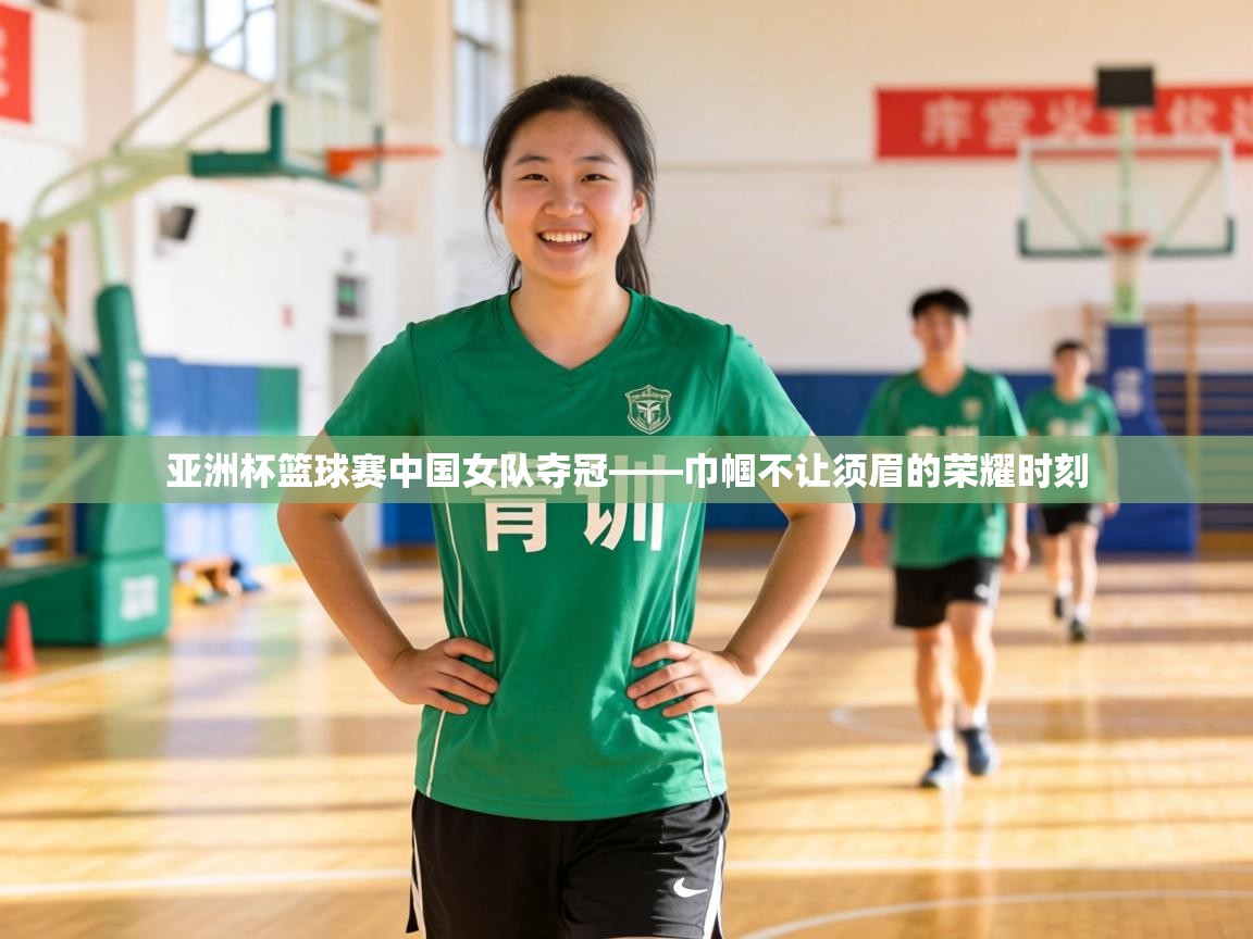 亚洲杯篮球赛中国女队夺冠——巾帼不让须眉的荣耀时刻 第2张